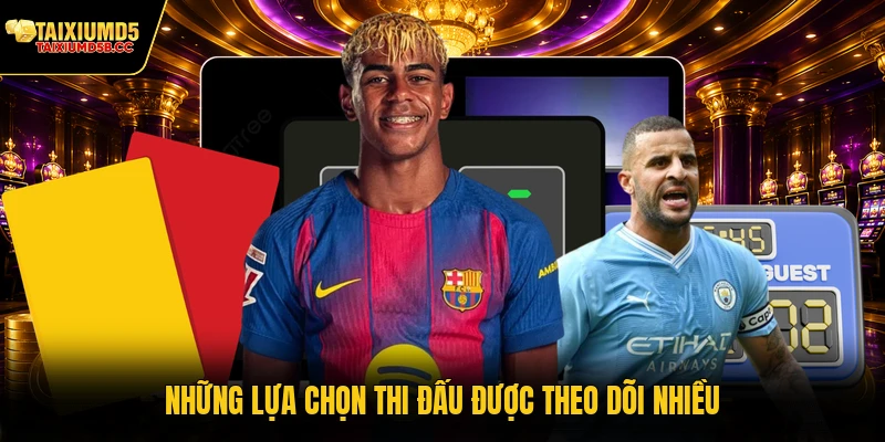 Những lựa chọn thi đấu được theo dõi nhiều