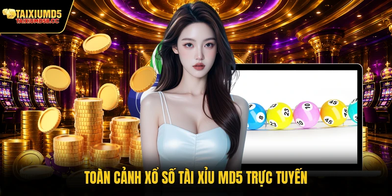 Toàn cảnh xổ số Tài Xỉu MD5 trực tuyến